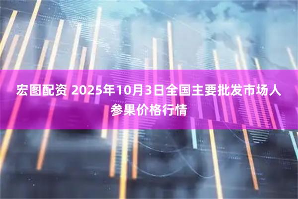 宏图配资 2025年10月3日全国主要批发市场人参果价格行情