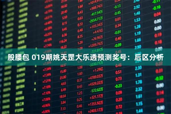 股腰包 019期姚天罡大乐透预测奖号：后区分析